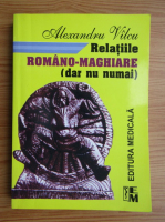 Anticariat: Alexandru Vilcu - Relatiile romano-maghiare (dar nu numai)