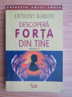 Anthony Robbins - Descopera forta din tine (volumul 1)