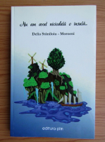 Delia Staniloiu-Moroeni - Nu am avut niciodata o insula...