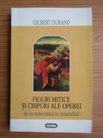 Gilbert Durand - Figuri mitice si chipuri ale operei. De la mitocritica la mitanaliza