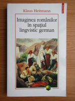 Klaus Heitmann - Imaginea romanilor in spatiul lingvistic german