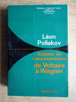 Leon Poliakov - Histoire de l'antisemitisme de Voltaire a Wagner