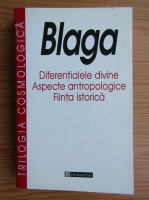 Lucian Blaga - Diferentialele divine. Aspecte antropologice. Fiinta istorica