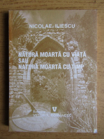 Nicolae Iliescu - Natura moarta cu viata sau natura moarta cu timp