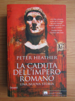 Peter Heather - La caduta dell'impero Romano. Una nuova storia