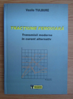 Vasile Tulbure - Tractiune feroviara. Transmisii moderne in curent alternativ