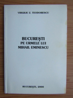 Virgiliu Z. Teodorescu - Pe urmele lui Mihai Eminescu