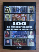 100 de puncte fierbinti din istoria bisericii