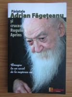Adrian Fageteanu - Parintele Adrian Fageteanu si crucea rugului aprins