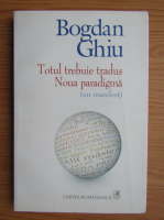 Bogdan Ghiu - Totul trebuie tradus. Noua paradigma