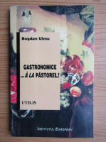 Bogdan Ulmu - Gastronomice.. A la Pastorel