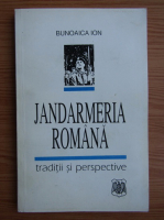 Anticariat: Bunoaica Ion - Jandarmeria romana, traditii si persepective
