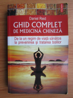 Daniel Reid - Ghid complet de medicina chineza. De la un regim de viata sanatos la prevenirea si tratarea bolilor