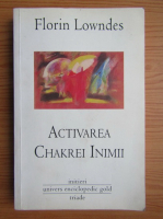 Florin Lowndes - Activarea Chakrei Inimii. Un fir conducator pentru exercitii secundare ale lui Rudolf Steiner