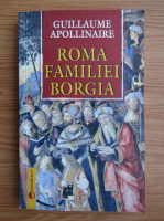 Guillaume Apollinaire - Roma familiei Borgia