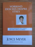 Joyce Meyer - Vorbind deschis despre stres