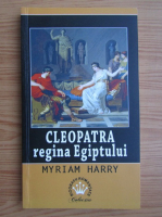 Anticariat: Myriam Harry - Cleopatra, regina Egiptului