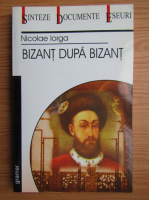 Nicolae Iorga - Bizant dupa Bizant