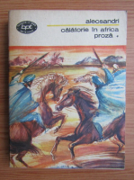 Vasile Alecsandri - Calatorie in Africa. Proza (volumul 1)