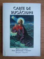Carte de rugaciuni. Tiparita cu binecuvintarea Prea Sfintitului CALINIC (editura Concordia, 2005)