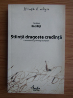 Cristian Badilita - Stiinta dragoste credinta. Convorbiri cu patrologi europeni