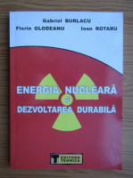 Gabriel Burlacu - Energia nucleara si dezvoltarea durabila