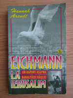 Anticariat: Hannah Arendt - Eichmann la Ierusalim. Un raport asupra banalitatii raului