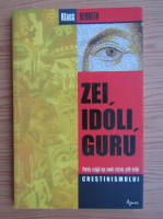 Klaus Kenneth - Zei, idoli, guru. Marile religii ale lumii vazute prin ochii crestinismului