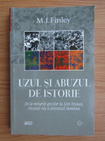M. I. Finley - Uzul si abuzul de istorie