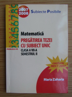 Maria Zaharia - Matematica. Pregatirea tezei cu subiect unic. Clasa VII-a, semestrul II