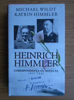 Anticariat: Michael Wildt, Katrin Himmler - Heinrich Himmler. Corespondenta cu sotia sa 1927-1945. Scrisorile unui criminal de razboi