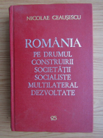 Nicolae Ceausescu - Romania pe drumul construirii societatii socialiste multilateral dezvoltate (volumul 25)