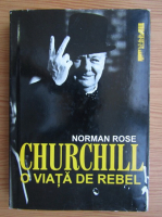Anticariat: Norman Rose - Churchill. O viata de rebel