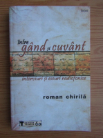 Roman Chirila - Intre gand si cuvant. Interviuri si eseuri radiofonice