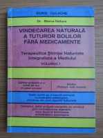 Boris Culache - Vindecarea naturala a tuturor bolilor fara medicamente. Terapeutica Stiintei Naturiste Integraliste a Mediului (volumul 1)