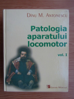 Dinu M. Antonescu - Patologia aparatului locomotor (volumul 1)