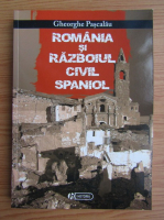 Gheorghe Pascalau - Romania si razboiul civil spaniol