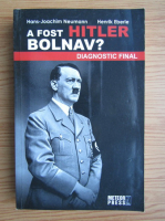 Hans Neumann - A fost Hitler bolnav? Diagnostic final