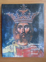 Io Mircea, mare voievod si domn