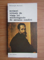 Michelangelo Buonarroti - Scrisori urmate de viata lui Michelagnolo de Ascanio Condivi (volumul 2)