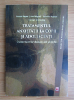 Ronald Rapee - Tratamentul anxietatii la copii si adolescenti. O abordare fundamentata stiintific