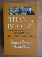 Anticariat: Simon Sebag Montefiore - Titani ai istoriei. Gigantii care ne-au modelat lumea