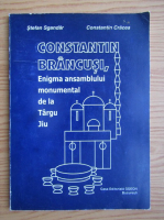 Stefan Sgandar - C. Brancusi. Enigma ansamblului sculptural de la Targu Jiu