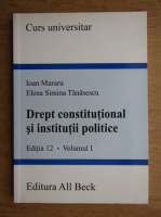 Ioan Muraru, Simina Elena Tanasescu - Drept constitutional si institutii politice (ed. 12, volumul 1)
