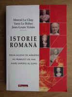 Marcel Le Glay - Istorie romana. Doua milenii de mandrie au prabusit cel mai mare imperiu al lumii