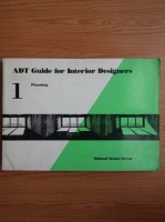 Michael Stuart Green - ADT guide for interior designers, volumul 1. Planning