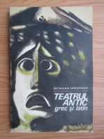 Octavian Gheorghiu - Teatru antic grec si latin
