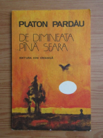 Platon Pardau - De dimineata pana seara