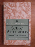 B. H. Liddell Hart - Scipio Africanus. Greater than Napoleon