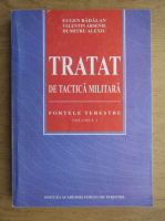 Eugen Badalan - Tratat de tactica militara, volumul 1. Fortele terestre